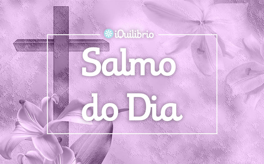 Salmo do dia de Hoje - Mensagem dos Salmos  iQuilibrio