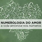 Numerologia do Amor – Uma forma assertiva de desvendar um relacionamento numerologia amorosa