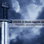 Orixá 2019 – O que esperar de 2019 com a regência de Ogum? – pela consultora Janna Ogum 2019