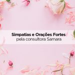 Simpatias, banhos e dicas – pela consultora Samara oração forte e simpatia