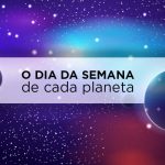 Conheça quais são os planetas que regem cada dia da semana dia da semana e planeta