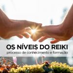 Você sabe quais são os Níveis de Reiki? Então aprenda aqui! reiki níveis