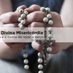 Saiba como rezar o Terço da Misericórdia – Conte com a ajuda de Santa Faustina terço da divina misericórdia