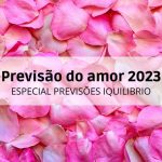 Amor 2023 – Já chegou a sua previsão do amor, aproveite!!! AMOR 2023